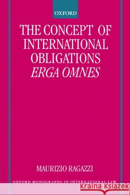 The Concept of International Obligations Erga Omnes Maurizio Ragazzi 9780198298700 Oxford University Press, USA