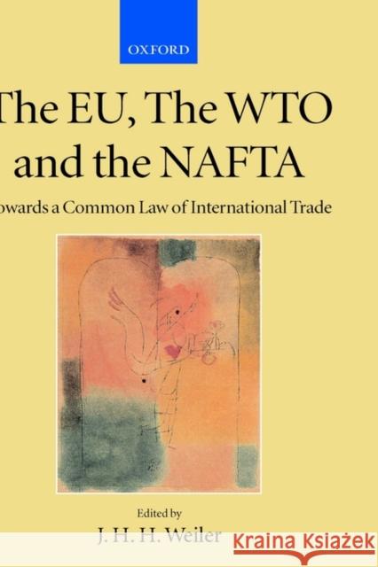 The Eu, the Wto and the NAFTA: Towards a Common Law of International Trade? Weiler, J. H. H. 9780198298748 Oxford University Press, USA