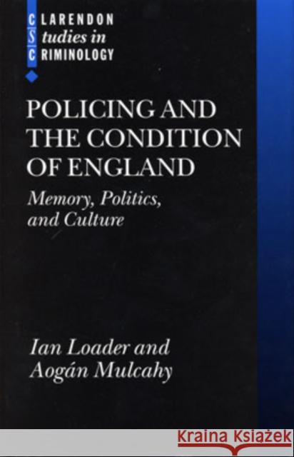 Policing and the Condition of England: Memory, Politics and Culture Loader, Ian 9780198299066 Oxford University Press, USA
