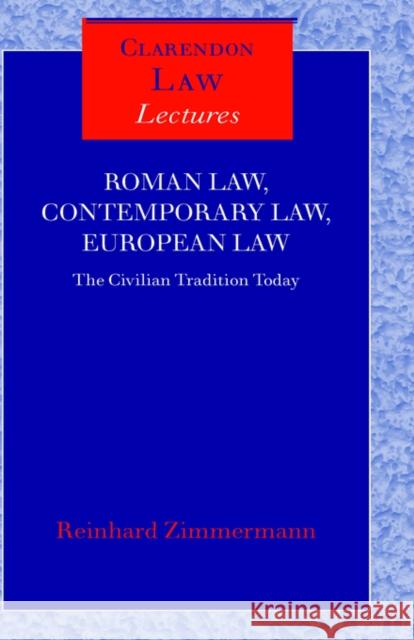 Roman Law, Contemporary Law, European Law: The Civilian Tradition Today Zimmermann, Reinhard 9780198299134