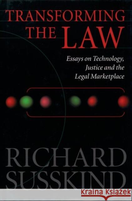 Transforming the Law : Essays on Technology, Justice and the Legal Marketplace Richard E. Susskind 9780198299226