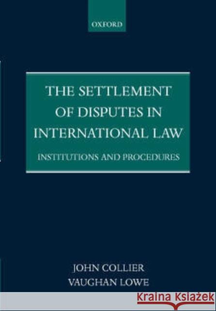The Settlement of Disputes in International Law: Institutions and Procedures Collier, John 9780198299271 Oxford University Press, USA