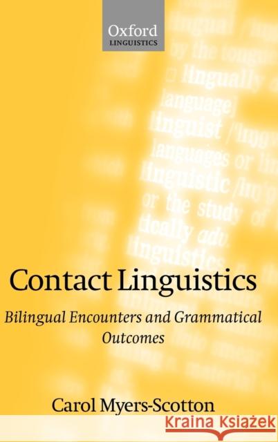 Contact Linguistics : Bilingual Encounters and Grammatical Outcomes Carol Myers-Scotton 9780198299523