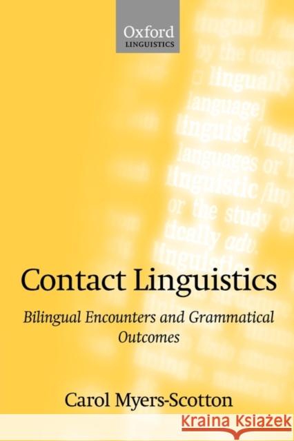 Contact Linguistics: Bilingual Encounters and Grammatical Outcomes Myers-Scotton, Carol 9780198299530