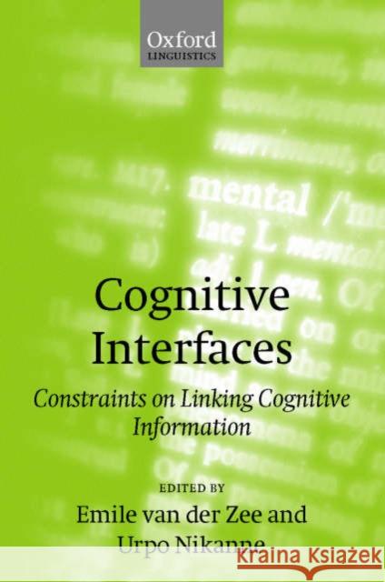 Cognitive Interfaces: Constraints on Linking Cognitive Information Van de Zee, Emile 9780198299615 Oxford University Press