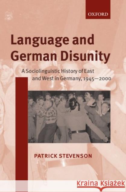 Language and German Disunity: A Sociolinguistic History of East and West in Germany, 1945-2000 Stevenson, Patrick 9780198299707 Oxford University Press, USA