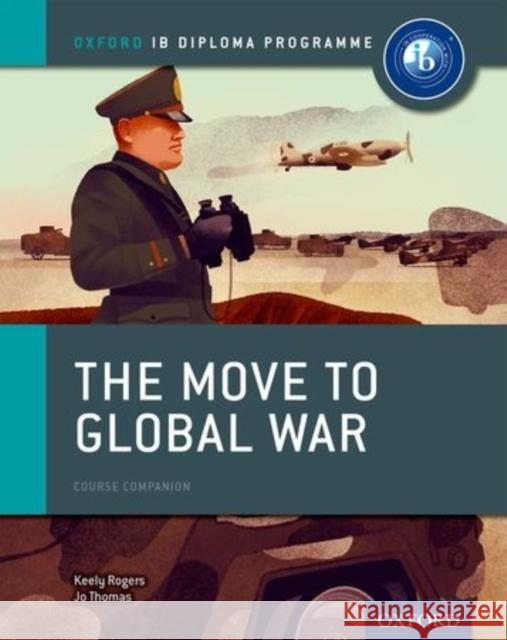 Oxford IB Diploma Programme: The Move to Global War Course Companion Rogers, Keely 9780198310181 Oxford University Press