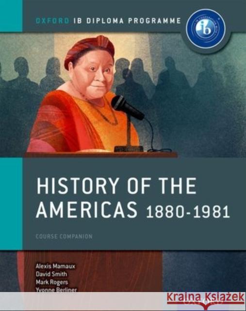 History of the Americas 1880-1981: Ib History Course Book: Oxford Ib Diploma Program Alexis Mamaux David Smith Mark Rogers 9780198310235 Oxford University Press