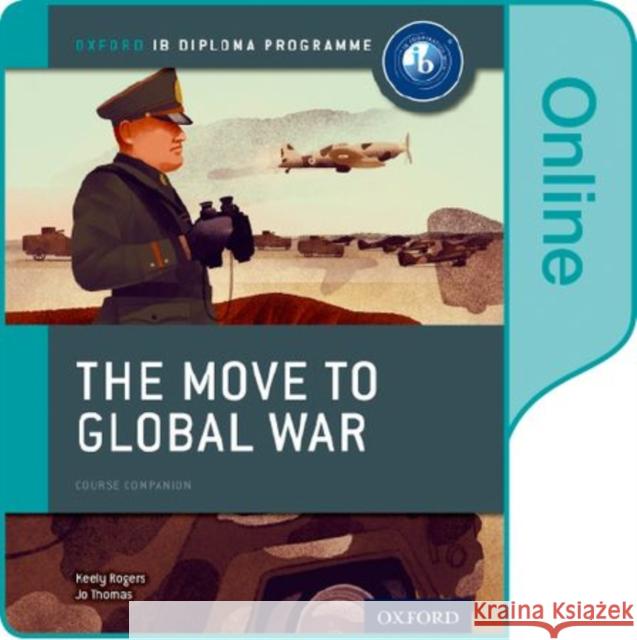 The Move to Global War: IB History Online Course Book: Oxford IB Diploma Programme Joanna Thomas Keely Rogers  9780198354871 Oxford University Press