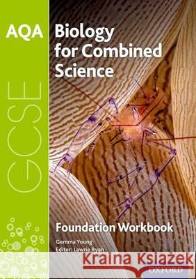 AQA GCSE Biology for Combined Science (Trilogy) Workbook: Foundation Gemma Young 9780198359340 Oxford University Press