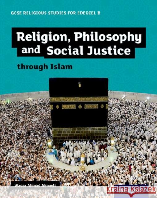 GCSE Religious Studies for Edexcel B: Religion, Philosophy and Social Justice through Islam Ahmedi, Waqar Ahmad 9780198370437