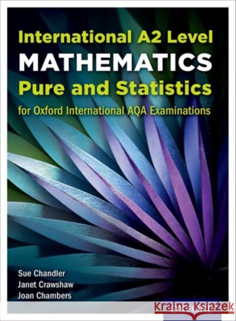 International A2 Level Mathematics for Oxford International AQA Examinations: Pure and Statistics Sue Chandler Janet Crawshaw Joan Chambers 9780198375975 Oxford University Press