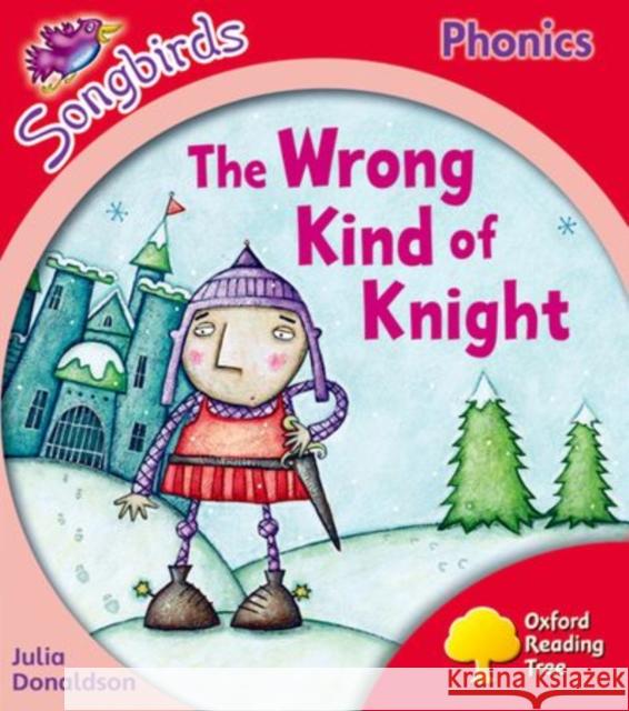 Oxford Reading Tree Songbirds Phonics: Level 4: The Wrong Kind of Knight Julia Donaldson Clare Kirtley  9780198388487