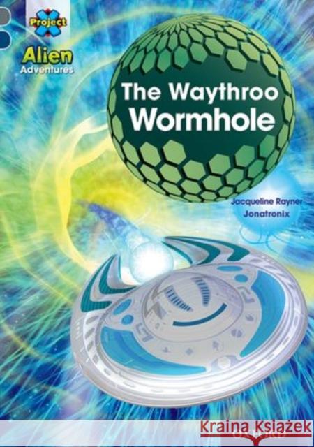 Project X Alien Adventures: Grey Book Band, Oxford Level 14: The Waythroo Wormhole Jacqueline Rayner   9780198391418 Oxford University Press