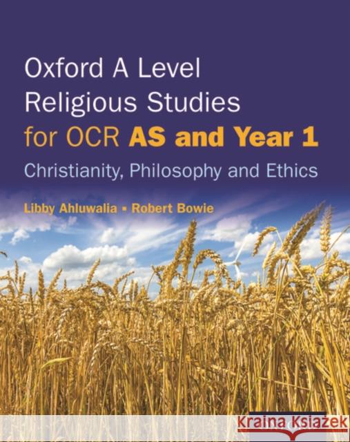 Oxford A Level Religious Studies for OCR: AS and Year 1 Student Book: Christianity, Philosophy and Ethics: AS and Year 1 Libby Ahluwalia Robert Bowie  9780198392859 Oxford University Press