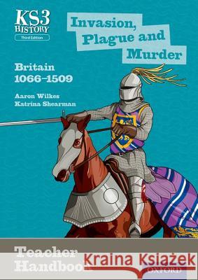 Key Stage 3 History by Aaron Wilkes: Invasion, Plague and Murder: Britain 1066-1509 Teacher Handbook Aaron Wilkes, Katrina Shearman 9780198393221 Oxford University Press