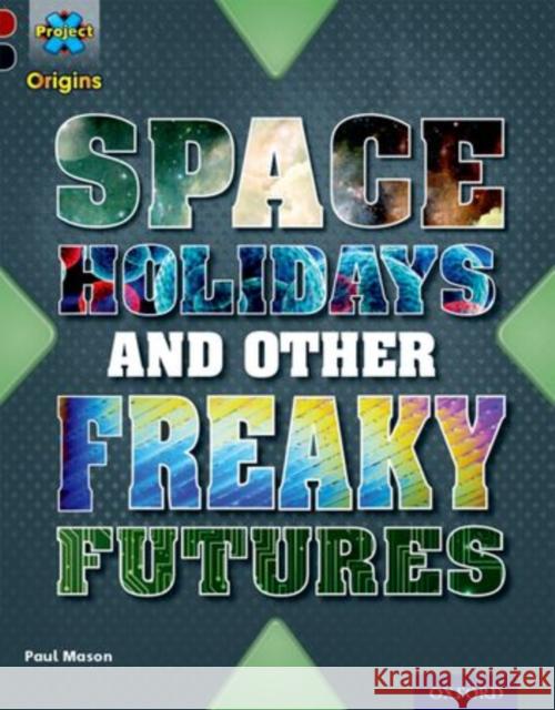 Project X Origins: Dark Red+ Book band, Oxford Level 20: Into the Future: Space Holidays and other freaky futures Paul Mason   9780198394204 Oxford University Press