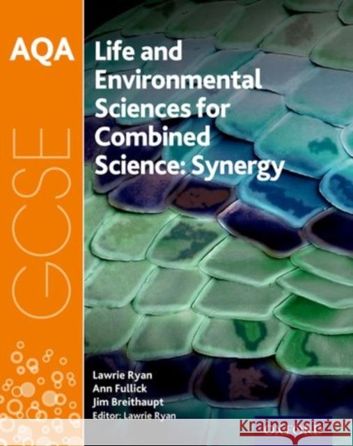 AQA GCSE Combined Science (Synergy): Life and Environmental Sciences Student Book Lawrie Ryan Ann Fullick Jim Breithaupt 9780198395904 Oxford University Press