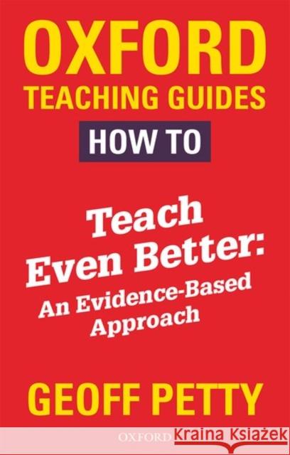 How to Teach Even Better: An Evidence-Based Approach Geoff Petty   9780198414100