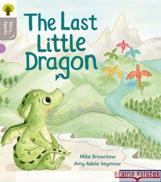 Oxford Reading Tree Story Sparks: Oxford Level 1: The Last Little Dragon Mike Brownlow Amy Adele Seymour Nikki Gamble 9780198414773