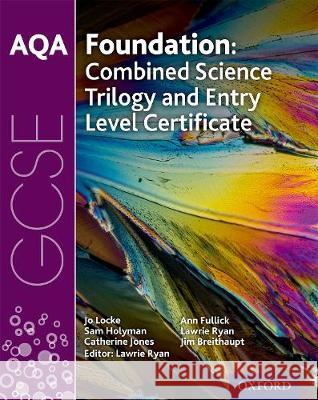 AQA GCSE Foundation: Combined Science Trilogy and Entry Level Certificate Student Book Jo Locke Sam Holyman Catherine Jones 9780198428831 Oxford University Press