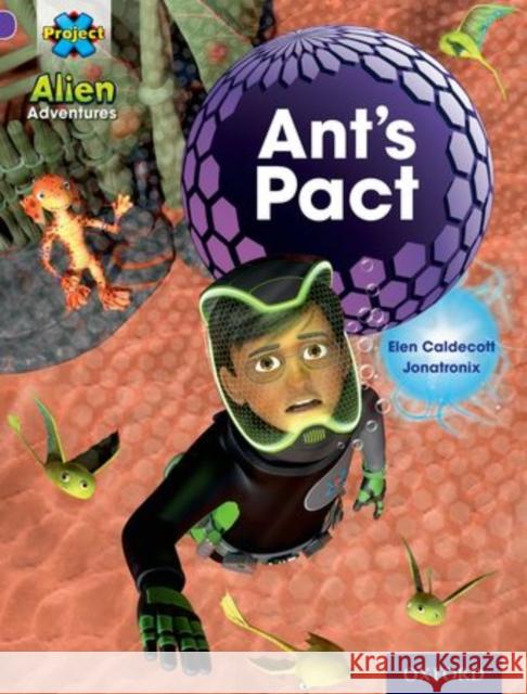 Project X: Alien Adventures: Purple: Ant's Pact Elen Caldecott, Jonatronix 9780198493266 Oxford University Press