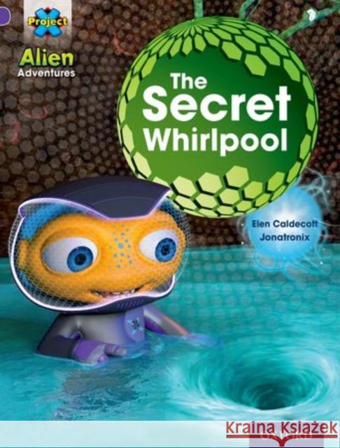 Project X: Alien Adventures: Purple: The Secret Whirlpool Elen Caldecott, Jonatronix 9780198493280 Oxford University Press