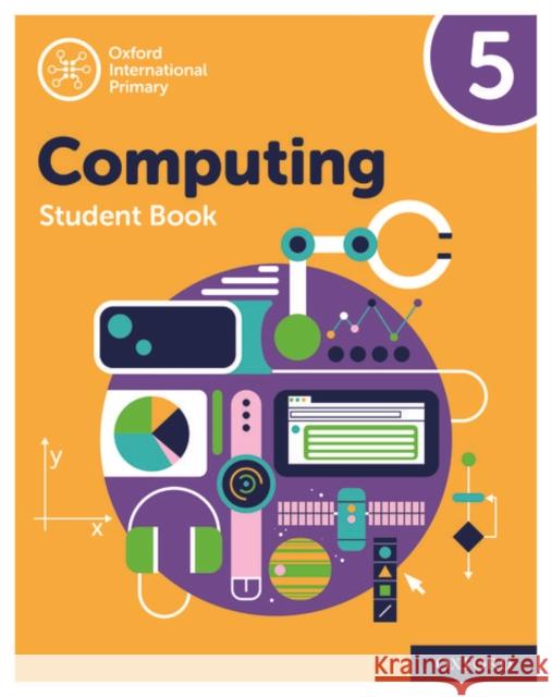 Oxford International Primary Computing: Student Book 5 Alison Page Karl Held Diane Levine 9780198497837