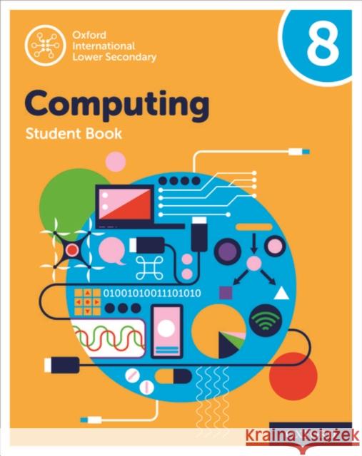 Oxford International Primary Computing: Oxford International Lower Secondary Computing Student Book 8 Alison Page Karl Held Diane Levine 9780198497868