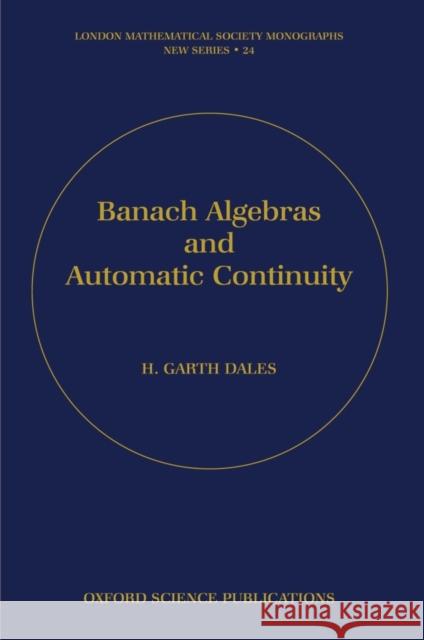 Banach Algebras and Automatic Continuity H. G. Dales 9780198500131 Oxford University Press