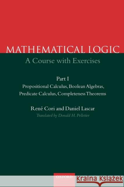 Mathematical Logic: A Course with Exercises Part I: Propositional Calculus, Boolean Algebras, Predicate Calculus, Completeness Theorems Cori, Rene 9780198500483 OXFORD UNIVERSITY PRESS