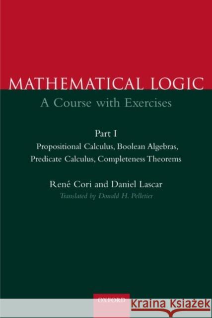 Mathematical Logic: A Course with Exercises Part I: Propositional Calculus, Boolean Algebras, Predicate Calculus, Completeness Theorems Cori, Rene 9780198500490 Oxford University Press