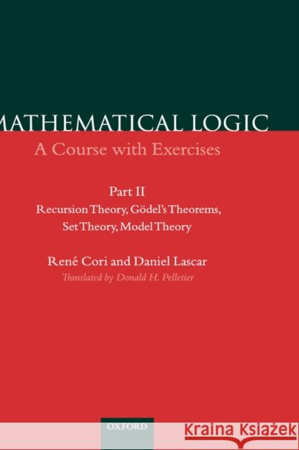 Mathematical Logic: A Course with Exercises Part II: Recursion Theory, Gödel's Theorems, Set Theory, Model Theory Cori, René 9780198500513 OXFORD UNIVERSITY PRESS