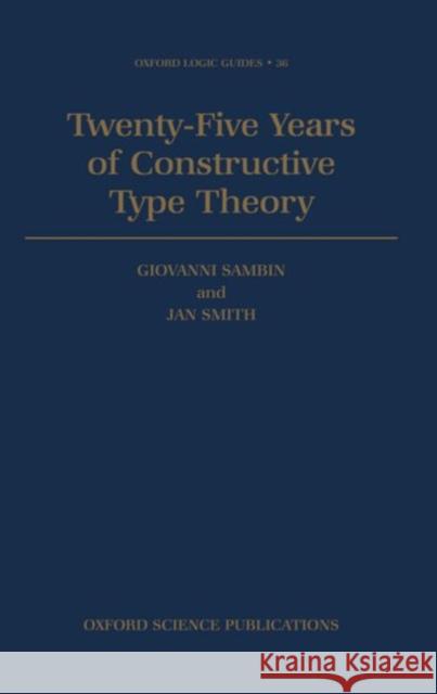 Twenty-Five Years of Constructive Type Theory: Proceedings of a Congress Held in Venice, October 1995 Sambin, Giovanni 9780198501275 Oxford University Press