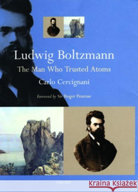 Ludwig Boltzmann: The Man Who Trusted Atoms Cercignani, Carlo 9780198501541 Oxford University Press