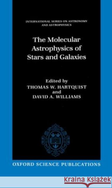The Molecular Astrophysics of Stars and Galaxies Thomas W. Hartquist T. W. Hartquist David Allen Williams 9780198501589 Oxford University Press