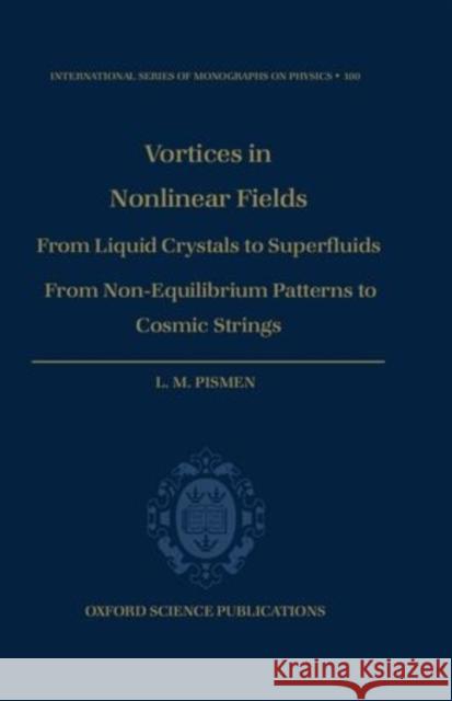 Vortices in Nonlinear Fields: From Liquid Crystals to Superfluids, from Non-Equilibrium Patterns to Cosmic Strings Pismen, L. M. 9780198501671 Oxford University Press