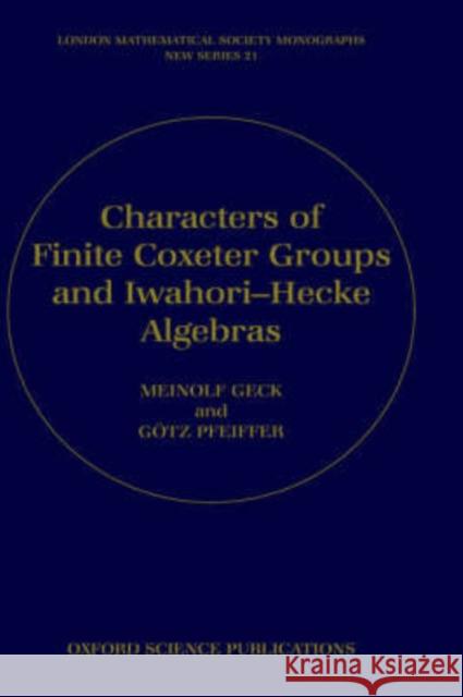 Characters of Finite Coxeter Groups and Iwahori-Hecke Algebras Meinolf Geck Gotz Pfeiffer Gotz Pfeiffer 9780198502500 Oxford University Press