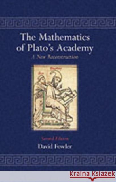 The Mathematics of Plato's Academy: A New Reconstruction Fowler, David H. 9780198502586 Clarendon Press
