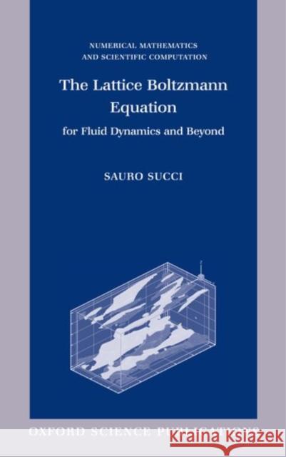 The Lattice Boltzmann Equation : For Fluid Dynamics and Beyond Sauro Sacci S. Succi 9780198503989 