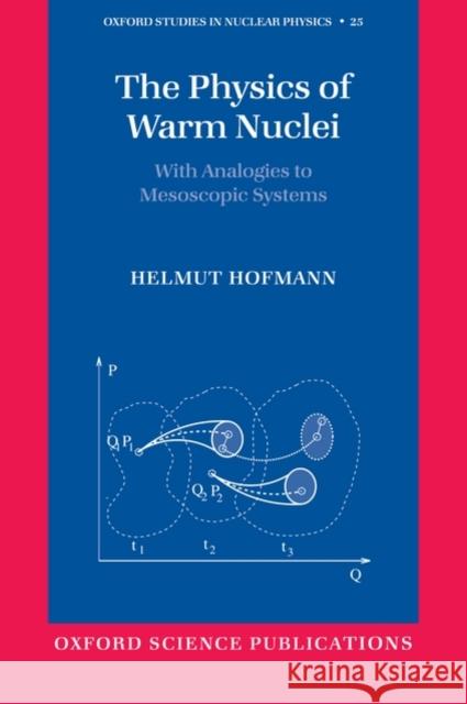 The Physics of Warm Nuclei: With Analogies to Mesoscopic Systems Hofmann, Helmut 9780198504016