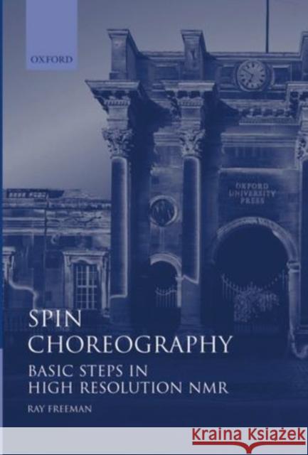 Spin Choreography : Basic Steps in High Resolution NMR Ray Freeman 9780198504818 