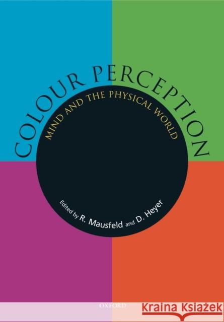 Colour Perception: Mind and the Physical World Mausfeld, Rainer 9780198505006 Oxford University Press, USA