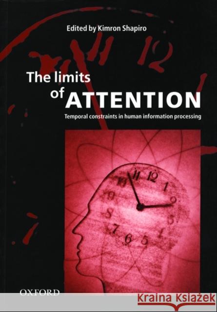 The Limits of Attention: Temporal Constraints on Human Information Processing Shapiro, Kimron 9780198505150 Oxford University Press