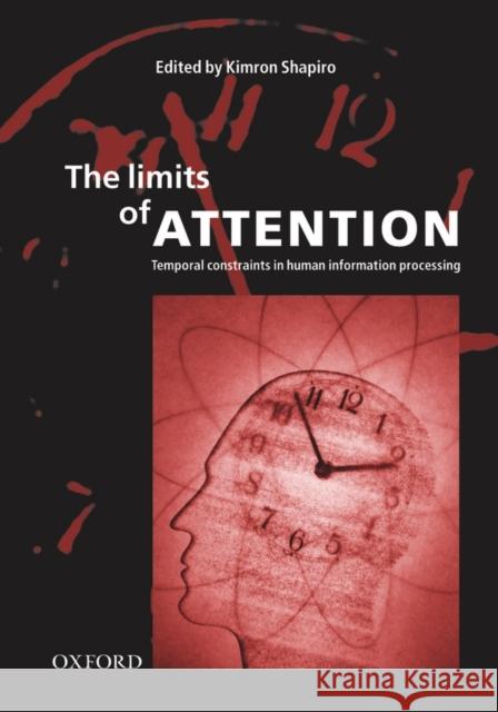 The Limits of Attention: Temporal Constraints in Human Information Processing Shapiro, Kimron 9780198505167 Oxford University Press