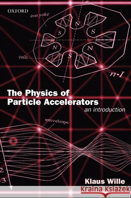 The Physics of Particle Accelerators: An Introduction Wille, Klaus 9780198505495 0