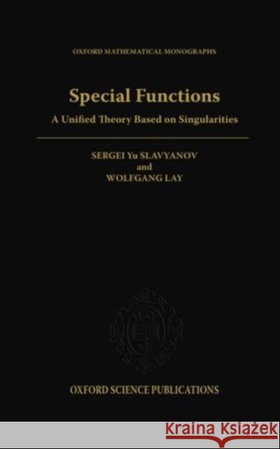 Special Functions: A Unified Theory Based on Singularities Slavyanov, Sergei Yu 9780198505730 OXFORD UNIVERSITY PRESS