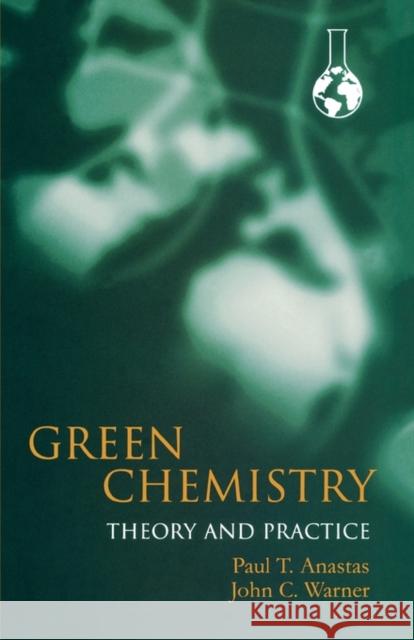 Green Chemistry: Theory and Practice Paul T Anastas 9780198506980