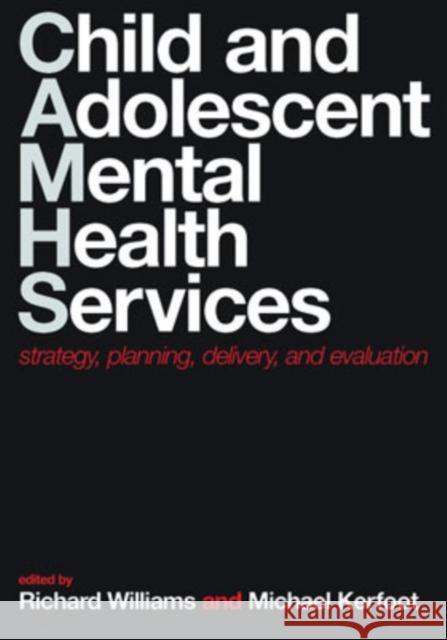Child and Adolescent Mental Health Services : Strategy, planning, delivery, and evaluation Richard Williams 9780198508441