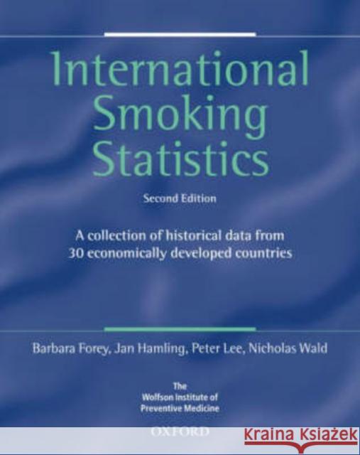 International Smoking Statistics : A collection of historical data from 30 economically developed countries Barbara Forey Jan Hamling Peter Lee 9780198508564 Oxford University Press, USA